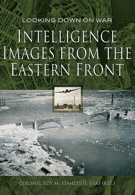 Intelligence Images from the Eastern Front - Stanley, Roy M.