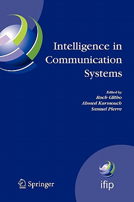 Intelligence in Communication Systems: IFIP International Conference on Intelligence in Communication Systems, INTELLCOMM 2005, Montreal, Canada, October 17-19, 2005 - Glitho, Roch (Editor), and Karmouch, Ahmed (Editor), and Pierre, Samuel (Editor)