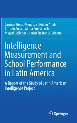 Intelligence Measurement and School Performance in Latin America: A Report of the Study of Latin American Intelligence Project - Flores-Mendoza, Carmen, and Ardila, Rubn, and Rosas, Ricardo