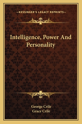 Intelligence, Power and Personality - Crile, George, and Crile, Grace (Editor)