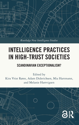 Intelligence Practices in High-Trust Societies: Scandinavian Exceptionalism? - Vrist Rnn, Kira (Editor), and Diderichsen, Adam (Editor), and Hartmann, Mia (Editor)