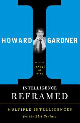 Intelligence Reframed: Multiple Intelligences for the 21st Century - Gardner, Howard E