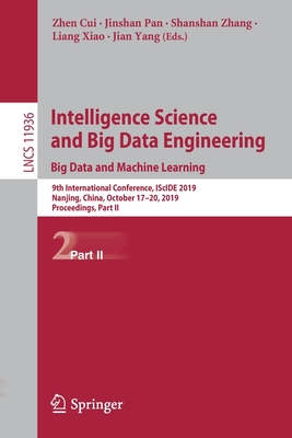 Intelligence Science and Big Data Engineering. Big Data and Machine Learning: 9th International Conference, Iscide 2019, Nanjing, China, October 17-20, 2019, Proceedings, Part II - Cui, Zhen (Editor), and Pan, Jinshan (Editor), and Zhang, Shanshan (Editor)