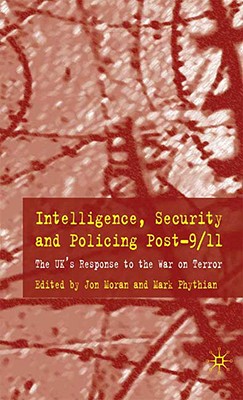 Intelligence, Security and Policing Post-9/11: The Uk's Response to the 'War on Terror' - Moran, J (Editor), and Phythian, Mark, Professor
