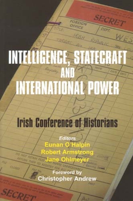 Intelligence, Statecraft and International Power: The Irish Conference of Historians Volume 25 - Armstrong, Robert, MD (Editor), and O'Halpin, Eunan (Editor), and Ohlmeyer, Jane (Contributions by)