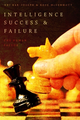 Intelligence Success and Failure: The Human Factor - Bar-Joseph, Uri, and McDermott, Rose