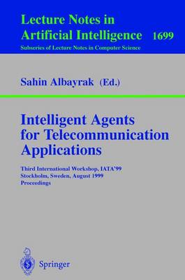 Intelligent Agents for Telecommunication Applications: Third International Workshop, Iata'99, Stockholm, Sweden, August 9-10, 1999, Proceedings - Albayrak, Sahin (Editor)