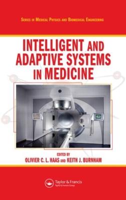 Intelligent and Adaptive Systems in Medicine - Haas, Olivier C L (Editor), and Burnham, Keith J (Editor)