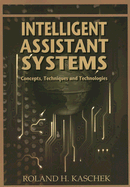 Intelligent Assistant Systems: Concepts, Techniques and Technologies - Kaschek, Roland H (Editor)