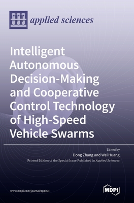 Intelligent Autonomous Decision-Making and Cooperative Control Technology of High-Speed Vehicle Swarms - Zhang, Dong (Guest editor), and Huang, Wei (Guest editor)