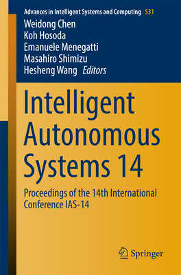Intelligent Autonomous Systems 14: Proceedings of the 14th International Conference Ias-14 - Chen, Weidong (Editor), and Hosoda, Koh (Editor), and Menegatti, Emanuele (Editor)