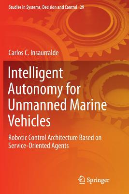 Intelligent Autonomy for Unmanned Marine Vehicles: Robotic Control Architecture Based on Service-Oriented Agents - Insaurralde, Carlos C