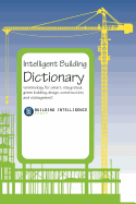 Intelligent Building Dictionary: Terminology for Smart, Integrated, Green Building Design, Construction, and Management