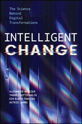 Intelligent Change: The Science Behind Digital Transformations - Budzier, Alexander, and Gottschalck, Thomas, and Bjrn Thuesen, Kim