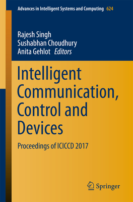 Intelligent Communication, Control and Devices: Proceedings of ICICCD 2017 - Singh, Rajesh (Editor), and Choudhury, Sushabhan (Editor), and Gehlot, Anita (Editor)