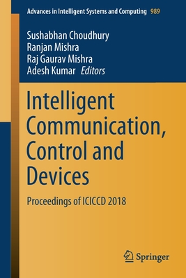 Intelligent Communication, Control and Devices: Proceedings of ICICCD 2018 - Choudhury, Sushabhan (Editor), and Mishra, Ranjan (Editor), and Mishra, Raj Gaurav (Editor)