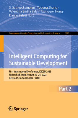 Intelligent Computing for Sustainable Development: First International Conference, ICICSD 2023, Hyderabad, India, August 25-26, 2023, Revised Selected Papers, Part II - Satheeskumaran, S. (Editor), and Zhang, Yudong (Editor), and Balas, Valentina Emilia (Editor)