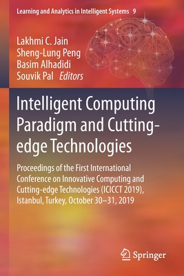 Intelligent Computing Paradigm and Cutting-Edge Technologies: Proceedings of the First International Conference on Innovative Computing and Cutting-Edge Technologies (Icicct 2019), Istanbul, Turkey, October 30-31, 2019 - Jain, Lakhmi C (Editor), and Peng, Sheng-Lung (Editor), and Alhadidi, Basim (Editor)