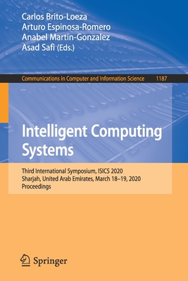Intelligent Computing Systems: Third International Symposium, Isics 2020, Sharjah, United Arab Emirates, March 18-19, 2020, Proceedings - Brito-Loeza, Carlos (Editor), and Espinosa-Romero, Arturo (Editor), and Martin-Gonzalez, Anabel (Editor)