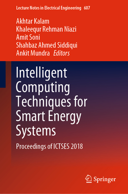 Intelligent Computing Techniques for Smart Energy Systems: Proceedings of Ictses 2018 - Kalam, Akhtar (Editor), and Niazi, Khaleequr Rehman (Editor), and Soni, Amit (Editor)