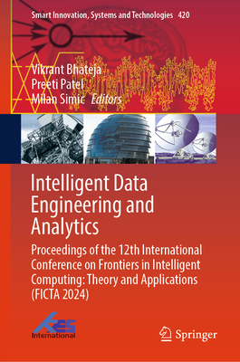 Intelligent Data Engineering and Analytics: Proceedings of the 12th International Conference on Frontiers in Intelligent Computing: Theory and Applications (Ficta 2024) - Bhateja, Vikrant (Editor), and Patel, Preeti (Editor), and Simic, Milan (Editor)