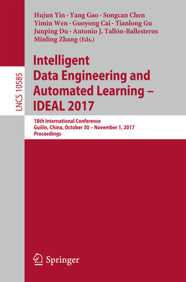 Intelligent Data Engineering and Automated Learning - Ideal 2017: 18th International Conference, Guilin, China, October 30 - November 1, 2017, Proceedings - Yin, Hujun (Editor), and Gao, Yang (Editor), and Chen, Songcan (Editor)