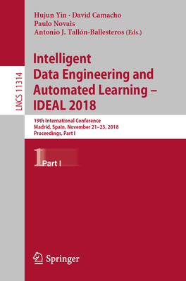 Intelligent Data Engineering and Automated Learning - Ideal 2018: 19th International Conference, Madrid, Spain, November 21-23, 2018, Proceedings, Part I - Yin, Hujun (Editor), and Camacho, David (Editor), and Novais, Paulo (Editor)