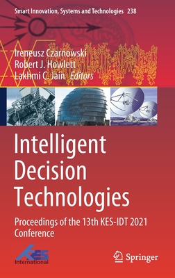 Intelligent Decision Technologies: Proceedings of the 13th Kes-Idt 2021 Conference - Czarnowski, Ireneusz (Editor), and Howlett, Robert J (Editor), and Jain, Lakhmi C (Editor)