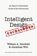Intelligent Design Uncensored: An Easy-To-Understand Guide to Controversy