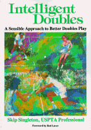 Intelligent Doubles: A Sensible Approach to Better Doubles Play - Singleton, Skip