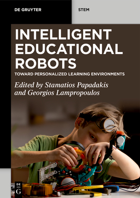 Intelligent Educational Robots: Toward Personalized Learning Environments - Papadakis, Stamatios (Editor), and Lampropoulos, Georgios (Editor)