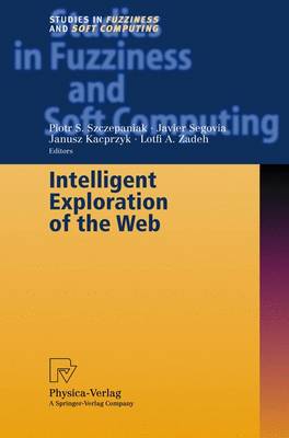 Intelligent Exploration of the Web - Szczepaniak, Piotr S (Editor), and Segovia, Javier (Editor), and Zadeh, Lotfi A (Editor)