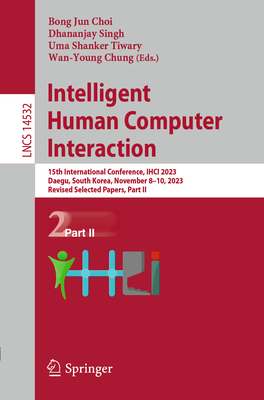 Intelligent Human Computer Interaction: 15th International Conference, IHCI 2023, Daegu, South Korea, November 8-10, 2023, Revised Selected Papers, Part II - Choi, Bong Jun (Editor), and Singh, Dhananjay (Editor), and Tiwary, Uma Shanker (Editor)