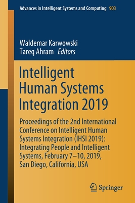 Intelligent Human Systems Integration 2019: Proceedings of the 2nd International Conference on Intelligent Human Systems Integration (Ihsi 2019): Integrating People and Intelligent Systems, February 7-10, 2019, San Diego, California, USA - Karwowski, Waldemar (Editor), and Ahram, Tareq (Editor)