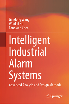 Intelligent Industrial Alarm Systems: Advanced Analysis and Design Methods - Wang, Jiandong, and Hu, Wenkai, and Chen, Tongwen