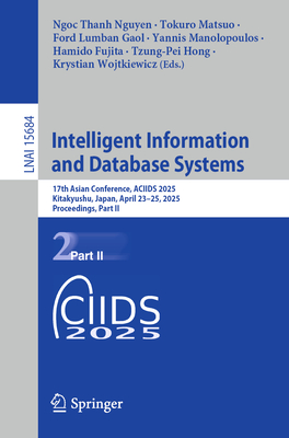Intelligent Information and Database Systems: 17th Asian Conference, ACIIDS 2025, Kitakyushu, Japan, April 23-25, 2025, Proceedings, Part II - Nguyen, Ngoc Thanh (Editor), and Matsuo, Tokuro (Editor), and Gaol, Ford Lumban (Editor)