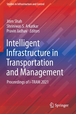 Intelligent Infrastructure in Transportation and Management: Proceedings of i-TRAM 2021 - Shah, Jiten (Editor), and Arkatkar, Shriniwas S. (Editor), and Jadhav, Pravin (Editor)