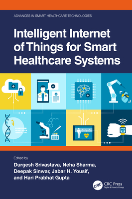 Intelligent Internet of Things for Smart Healthcare Systems - Srivastava, Durgesh (Editor), and Sharma, Neha (Editor), and Sinwar, Deepak (Editor)