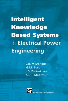 Intelligent Knowledge Based Systems in Electrical Power Engineering - McDonald, J R (Editor), and McArthur, Stephen (Editor), and Burt, Graeme (Editor)