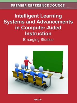 Intelligent Learning Systems and Advancements in Computer-Aided Instruction: Emerging Studies - Jin, Qun (Editor)