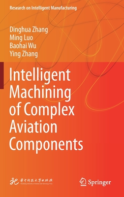 Intelligent Machining of Complex Aviation Components - Zhang, Dinghua, and Luo, Ming, and Wu, Baohai