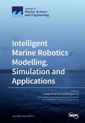 Intelligent Marine Robotics Modelling, Simulation and Applications - Chin, Cheng Siong (Guest editor), and Cui, Rongxin (Guest editor)