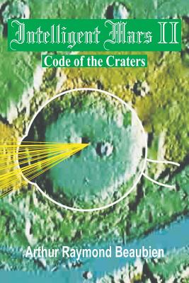 Intelligent Mars II: Code of the Craters - Beaubien, Arthur R