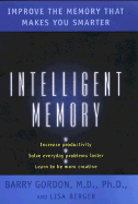 Intelligent Memory: Improve the Memory That Makes You Smarter - Berger, Lisa, and Gordon, Barry