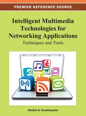 Intelligent Multimedia Technologies for Networking Applications: Techniques and Tools - Kanellopoulos, Dimitris (Editor)