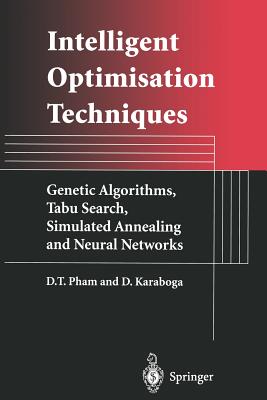 Intelligent Optimisation Techniques: Genetic Algorithms, Tabu Search, Simulated Annealing and Neural Networks - Pham, Duc, and Karaboga, D
