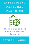 Intelligent Personal Planning: Organize Your Life For Exceptional Results.