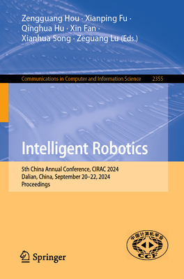 Intelligent Robotics: 5th China Annual Conference, CIRAC 2024, Dalian, China, September 20-22, 2024, Proceedings - Hou, Zengguang (Editor), and Fu, Xianping (Editor), and Hu, Qinghua (Editor)