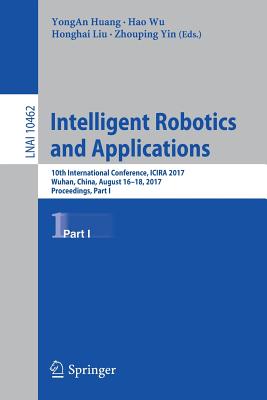 Intelligent Robotics and Applications: 10th International Conference, Icira 2017, Wuhan, China, August 16-18, 2017, Proceedings, Part I - Huang, Yongan (Editor), and Wu, Hao (Editor), and Liu, Honghai (Editor)