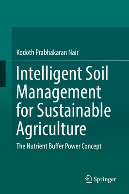 Intelligent Soil Management for Sustainable Agriculture: The Nutrient Buffer Power Concept - Nair, Kodoth Prabhakaran